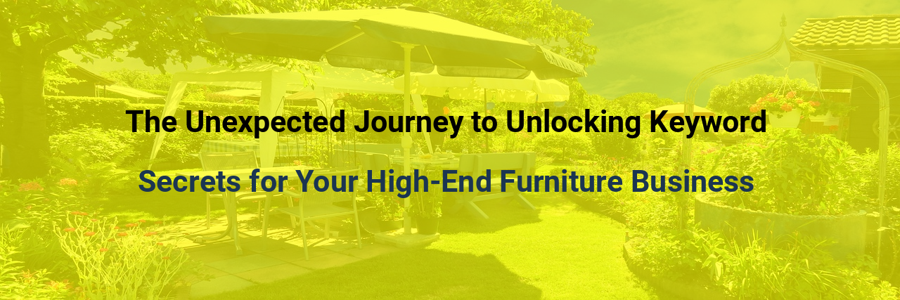 The Unexpected Journey to Unlocking Keyword Secrets for Your High-End Furniture Business