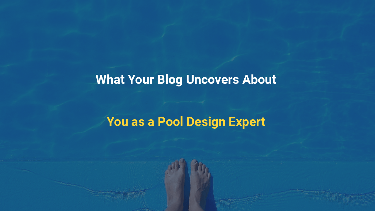 What Your Blog Uncovers About You as a Pool Design Expert