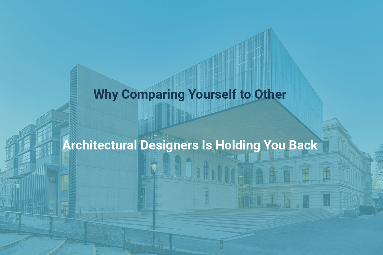 Why Comparing Yourself to Other Architectural Designers Is Holding You Back
