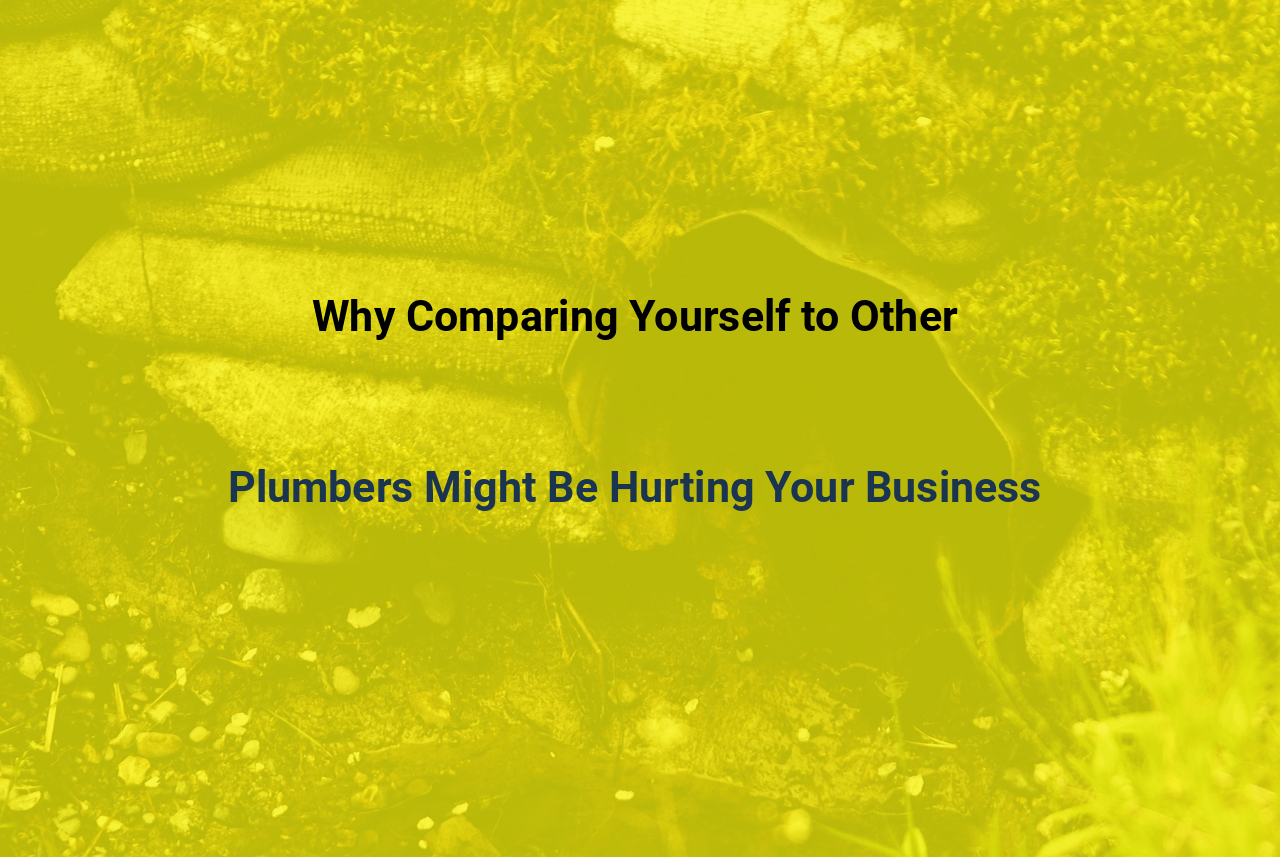 Why Comparing Yourself to Other Plumbers Might Be Hurting Your Business