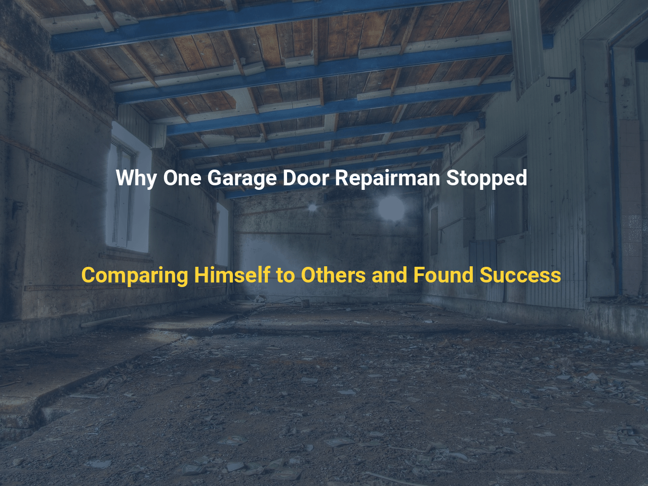 Why One Garage Door Repairman Stopped Comparing Himself to Others and Found Success